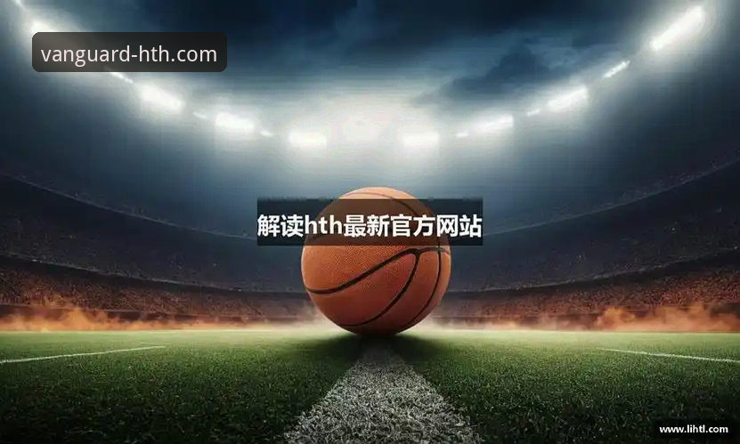 获取华体会HTH.COM最新版本的3个关键步骤与5大核心优势